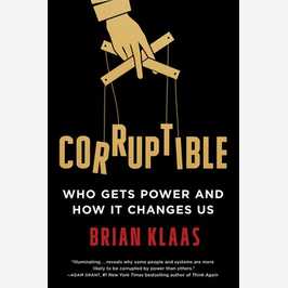 Corruptible: Who Gets Power and How It Changes Us