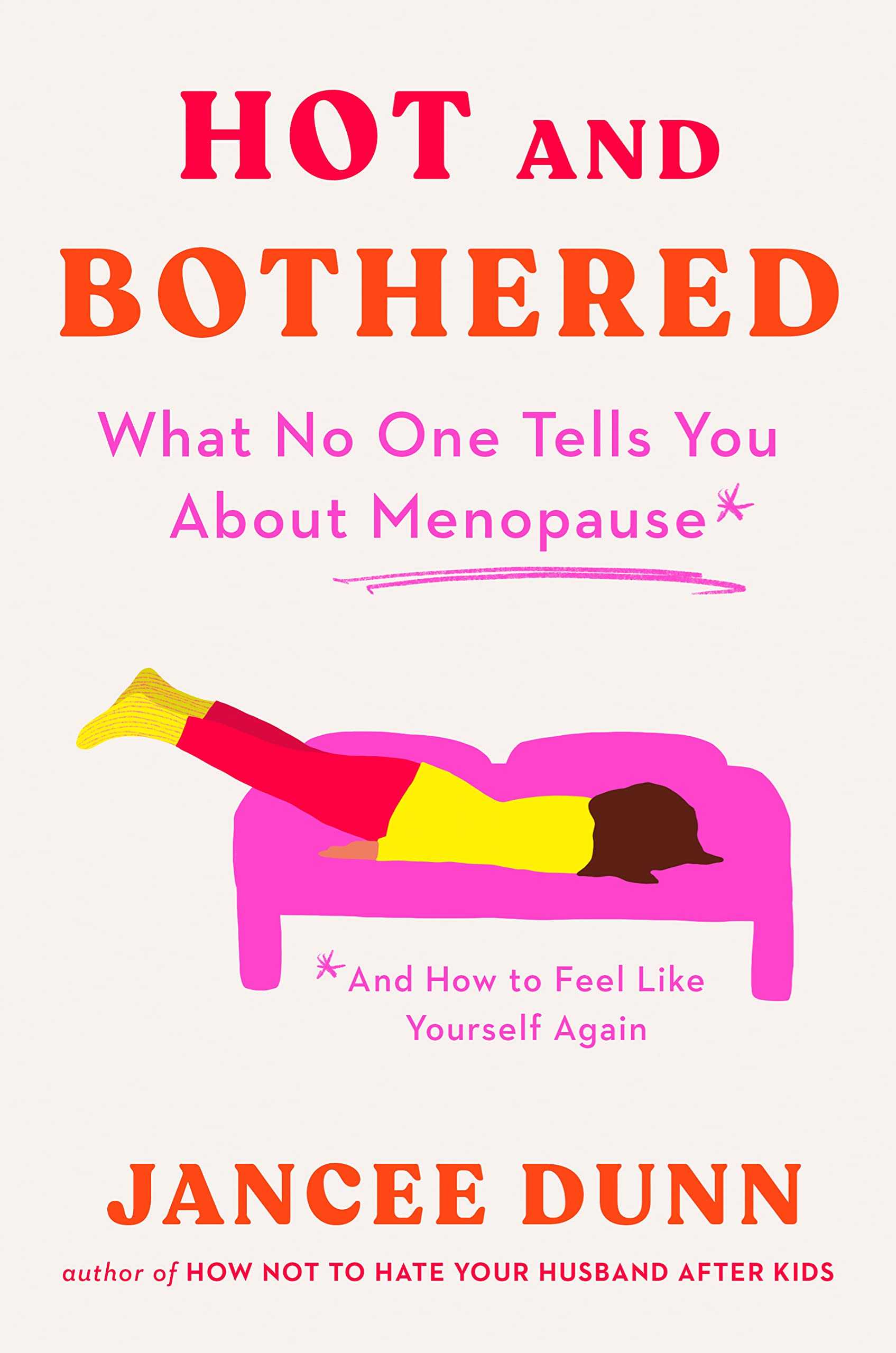 Hot and Bothered: What No One Tells You About Menopause and How to Feel Like Yourself Again 