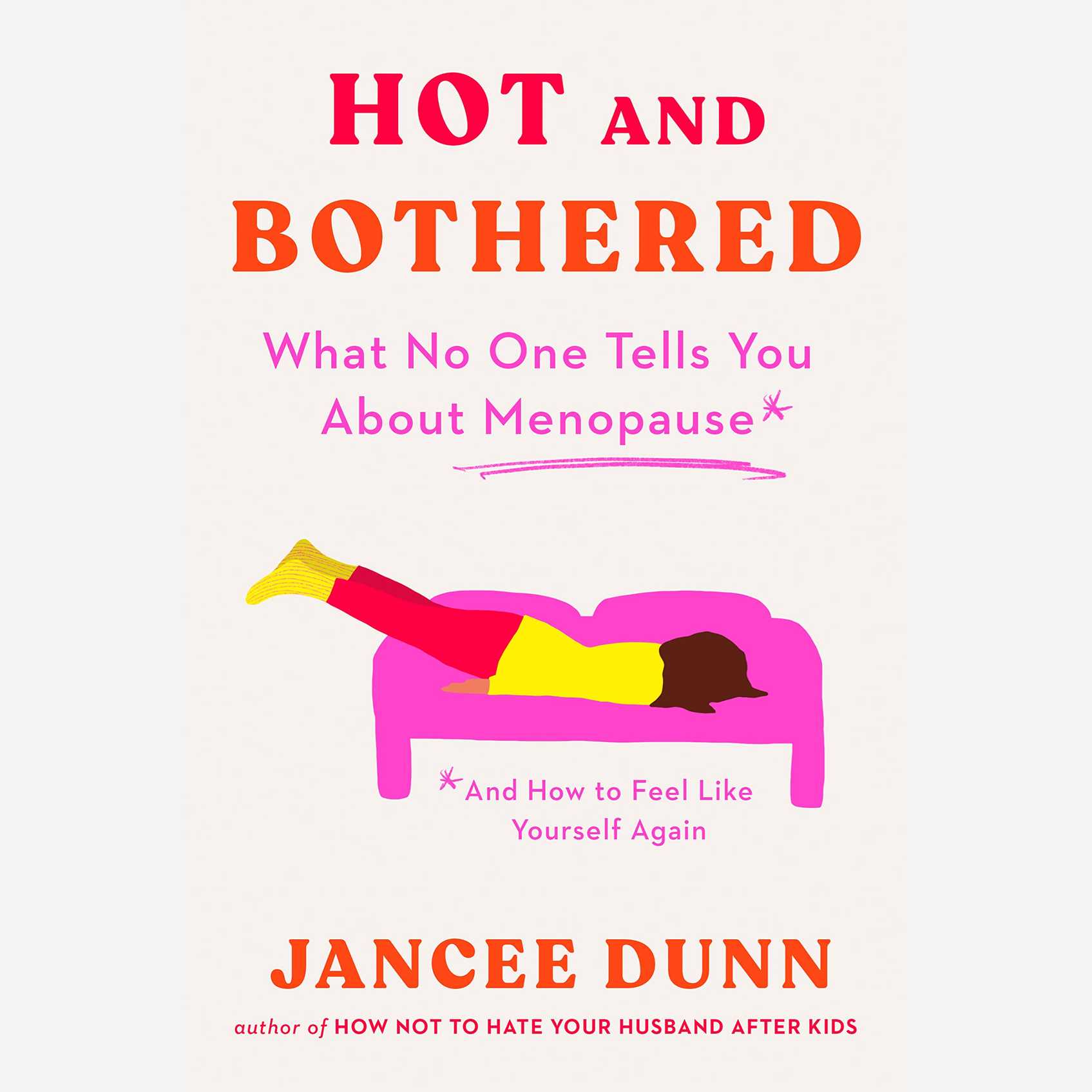 Hot and Bothered: What No One Tells You About Menopause and How to Feel Like Yourself Again 