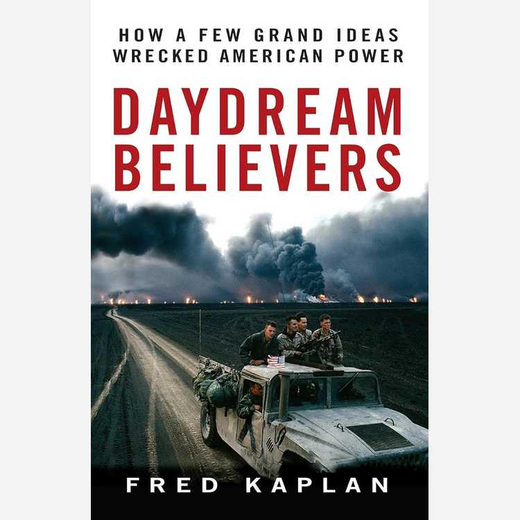 Daydream Believers: How a Few Grand Ideas Wrecked American Power