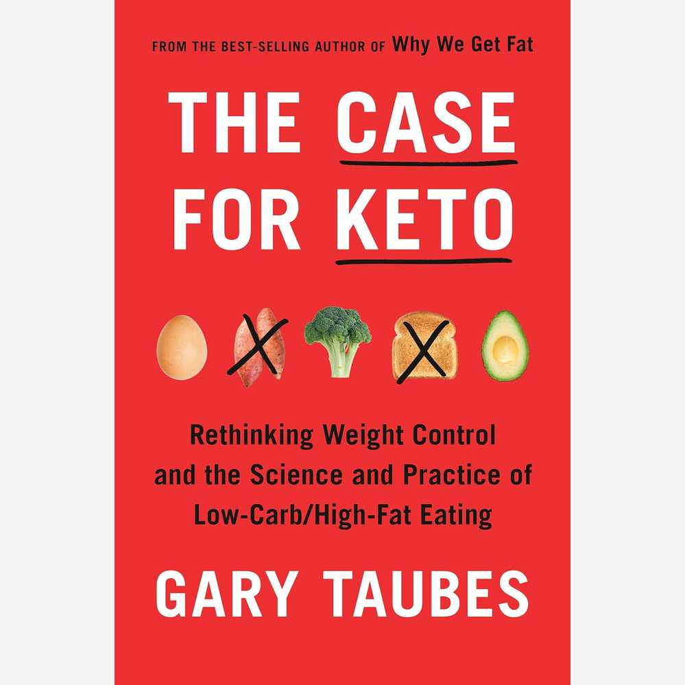 The Case for Keto: Rethinking Weight Control and the Science and Practice of Low-Carb/High-Fat Eating 