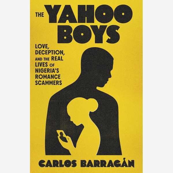 The Yahoo Boys: Love, Deception, and the Real Lives of Nigeria's Romance Scammers