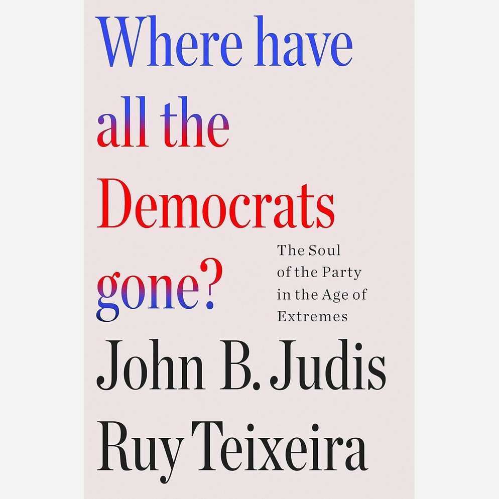 Where Have All the Democrats Gone?: The Soul of the Party in the Age of Extremes