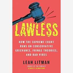 Lawless: How the Supreme Court Runs on Conservative Grievance, Fringe Theories, and Bad Vibes