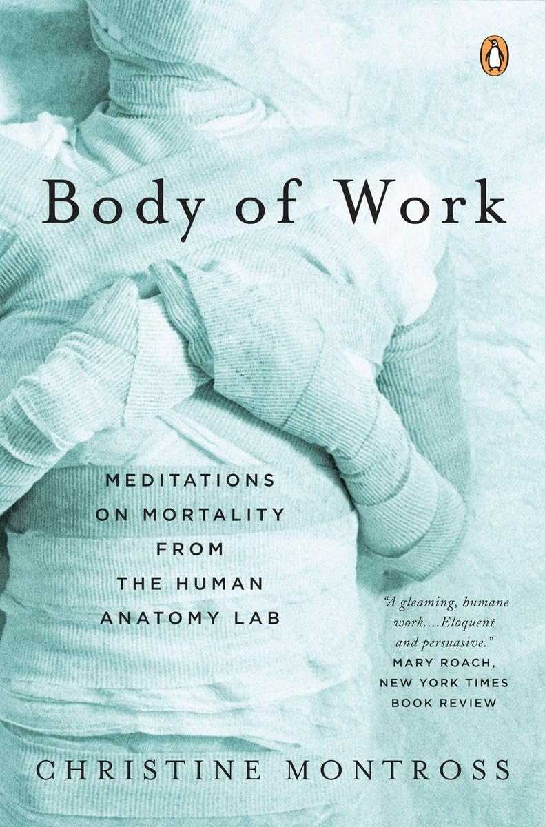 Body Of Work: Meditations on Mortality from the Human Anatomy Lab 