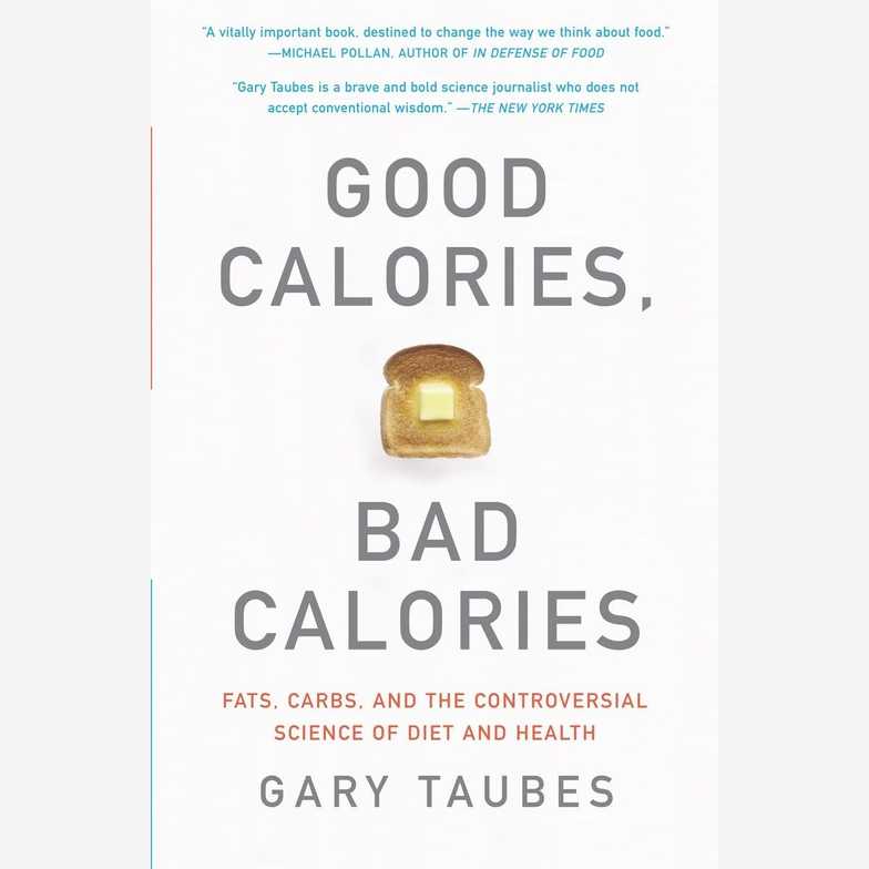Good Calories, Bad Calories: Fats, Carbs, and the Controversial Science of Diet and Health