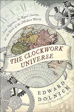 The Clockwork Universe: Isaac Newton, the Royal Society, and the Birth of the Modern World