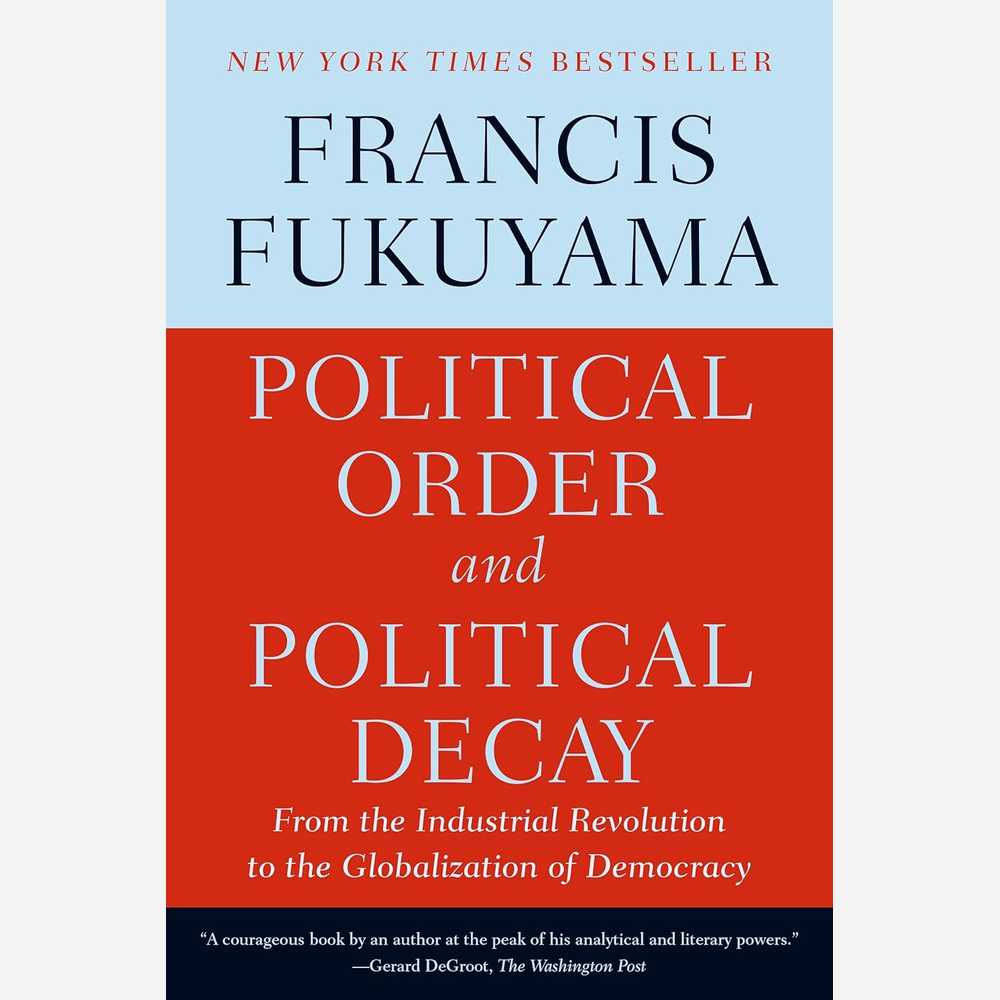 Political Order and Political Decay: From the Industrial Revolution to the Globalization of Democracy