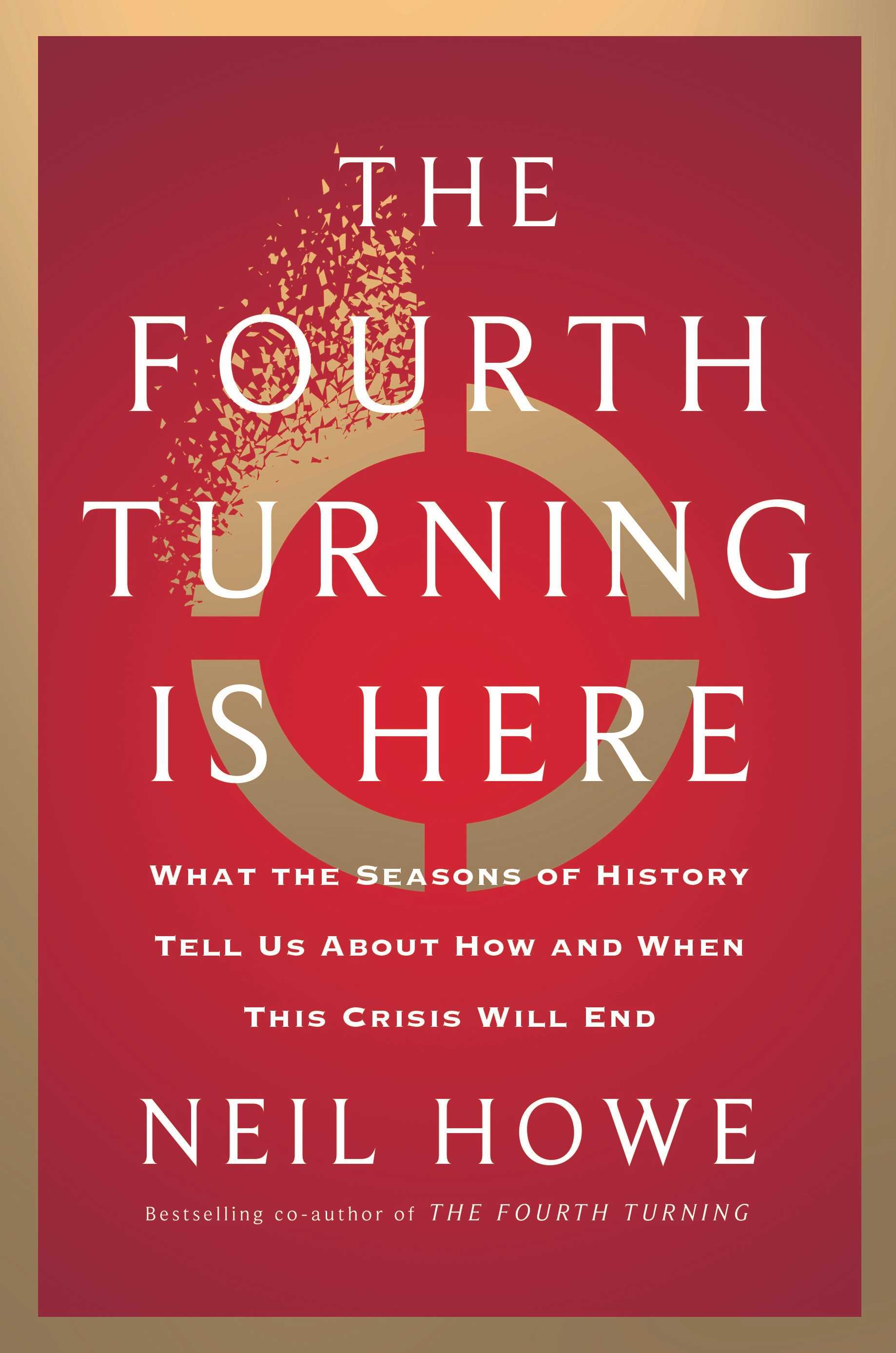 The Fourth Turning is Here: What The Seasons of History Tell Us About How and When the Crisis Will End