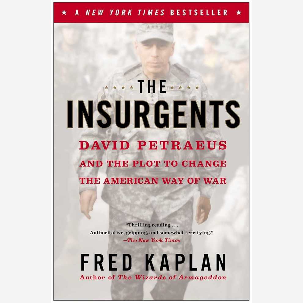 The Insurgents: David Petraeus and the Plot to Change the American Way of War 